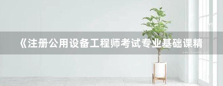 《注册公用设备工程师考试专业基础课精讲精练 给水排水专业》 最新版 2015年版  冯萃敏 主编